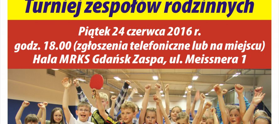 „Rodzinny wieczór z tenisem stołowym” – turniej drużyn rodzinnych 24 czerwca (piątek) 2016 r. godz. 18;00 – hala MRKS Gdańsk