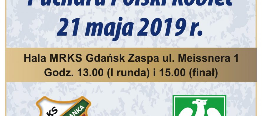Finał Drużynowego Pucharu Polski Kobiet – 21 maja (wtorek) 2019 r. – godz. 13. (I runda) i 15. (finał)