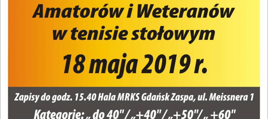 Mistrzostwa Województwa Pomorskiego Amatorów i Weteranów 18 maja 2019 r. (sobota) – Hala MRKS Gdańsk ul. Meissnera 1 – zapisy do godz. 15.40 – początek gier 16.15