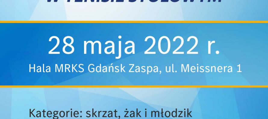 Otwarte Mistrzostwa Gdańska w tenisie stołowym 28 maja 2022 r. (kategorie; młodziK, żak i skrzat – godz.10.00; amatorzy i weterani – godz.16.00); hala MRKS Gdańsk ul. Meissnera 1