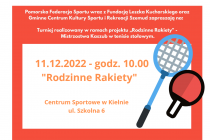Turnieje: „Rodzinne Rakiety”i Otwarty Turniej Fundacji Leszka Kucharskiego – 11 grudnia 2022 r. ; godz.: 10.00; 13.00 i 14.00, Centrum Sportowe w Kielnie